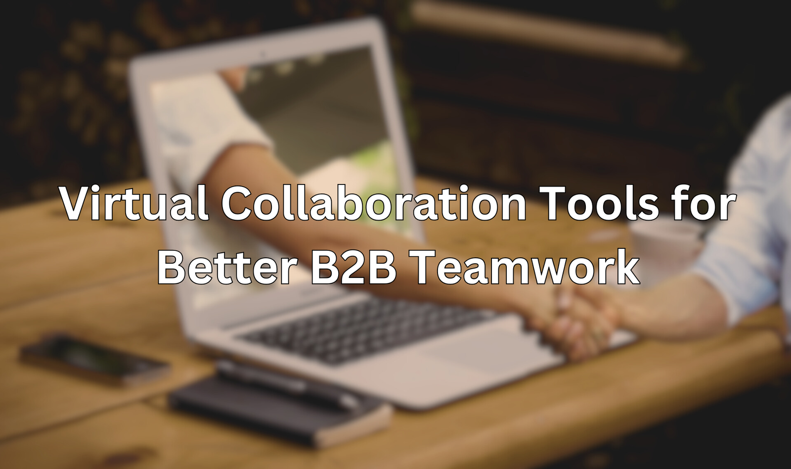 Virtual Collaboration Tools for Better B2B Teamwork